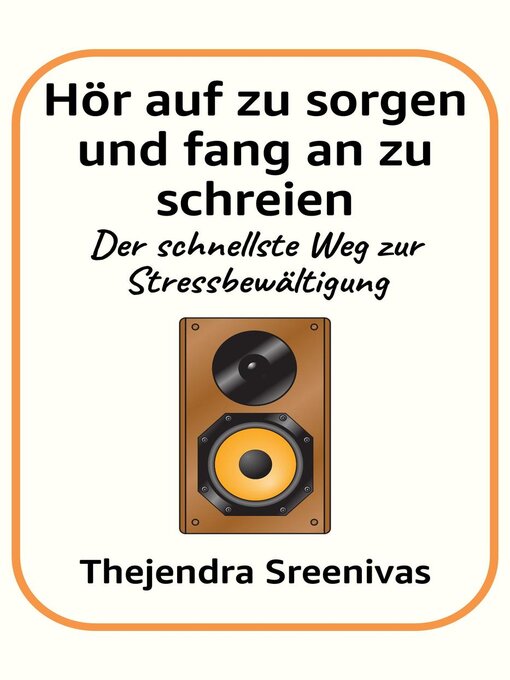 Title details for Hör auf zu sorgen und fang an zu schreien--Der schnellste Weg zur Stressbewältigung by Thejendra Sreenivas - Available